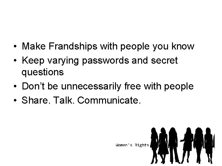  • Make Frandships with people you know • Keep varying passwords and secret