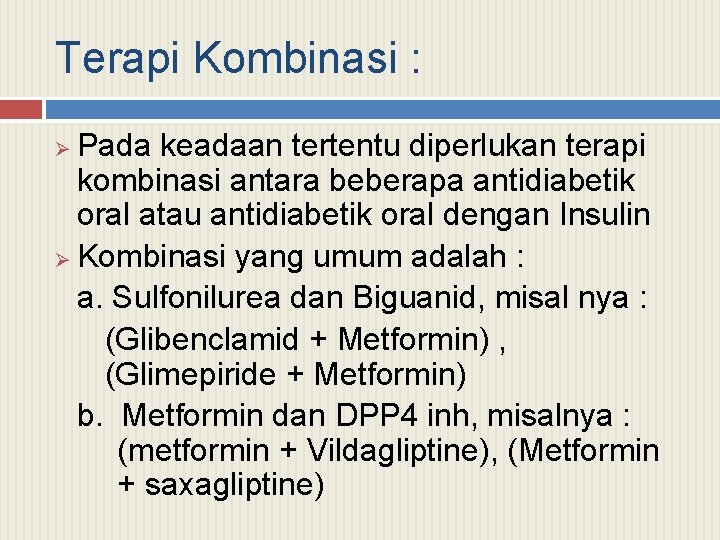 Terapi Kombinasi : Pada keadaan tertentu diperlukan terapi kombinasi antara beberapa antidiabetik oral atau