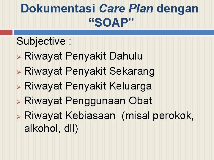 Dokumentasi Care Plan dengan “SOAP” Subjective : Ø Riwayat Penyakit Dahulu Ø Riwayat Penyakit