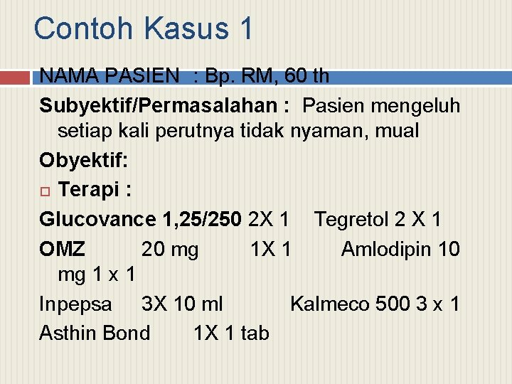 Contoh Kasus 1 NAMA PASIEN : Bp. RM, 60 th Subyektif/Permasalahan : Pasien mengeluh