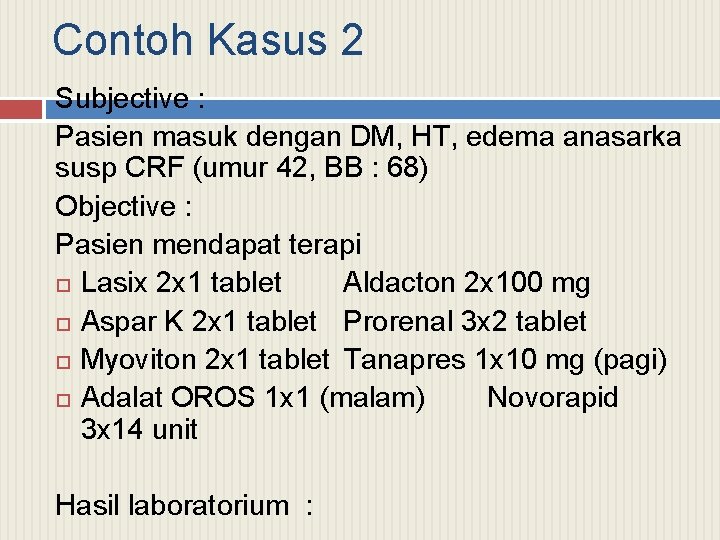 Contoh Kasus 2 Subjective : Pasien masuk dengan DM, HT, edema anasarka susp CRF