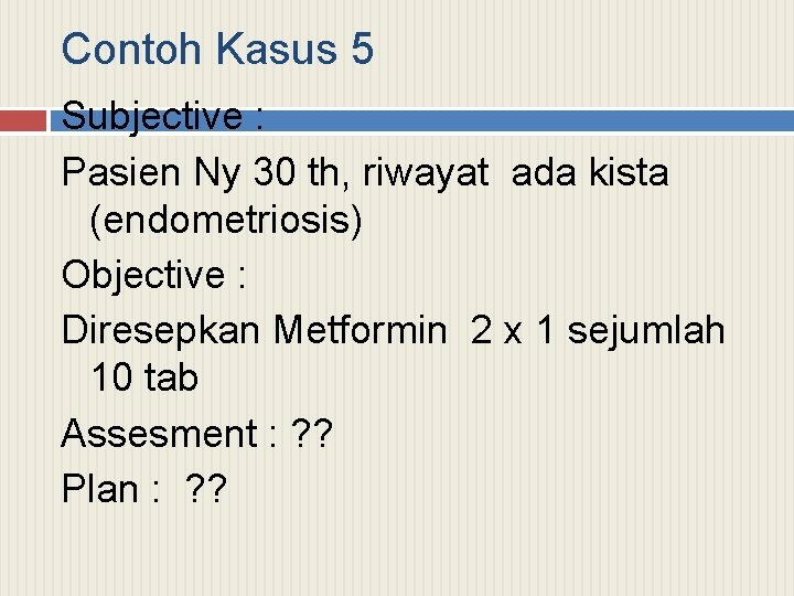 Contoh Kasus 5 Subjective : Pasien Ny 30 th, riwayat ada kista (endometriosis) Objective