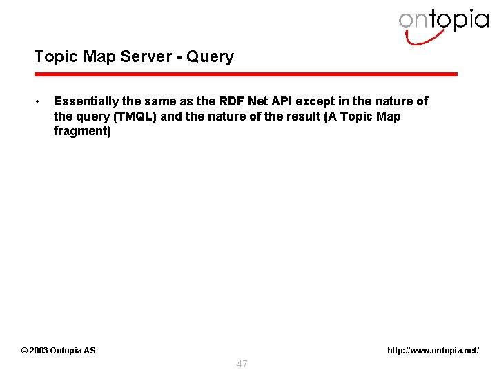 Topic Map Server - Query • Essentially the same as the RDF Net API