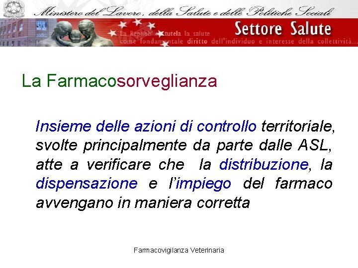 La Farmacosorveglianza Insieme delle azioni di controllo territoriale, svolte principalmente da parte dalle ASL,