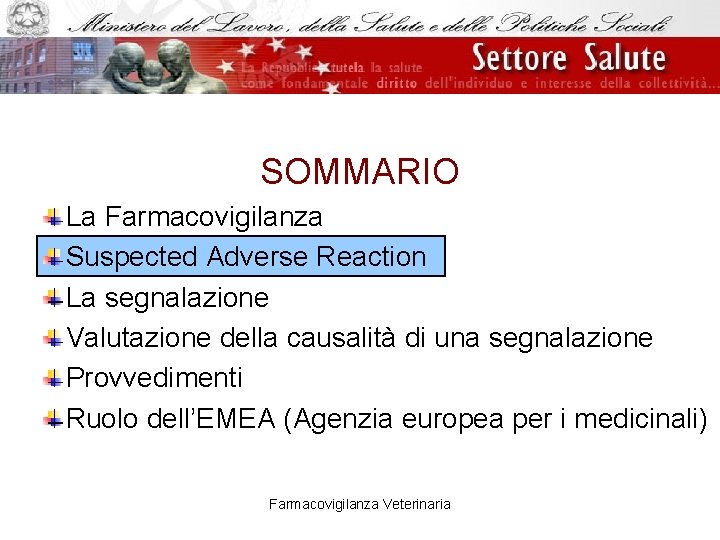 SOMMARIO La Farmacovigilanza Suspected Adverse Reaction La segnalazione Valutazione della causalità di una segnalazione