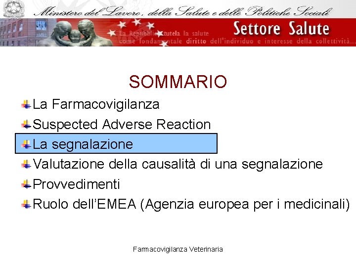 SOMMARIO La Farmacovigilanza Suspected Adverse Reaction La segnalazione Valutazione della causalità di una segnalazione