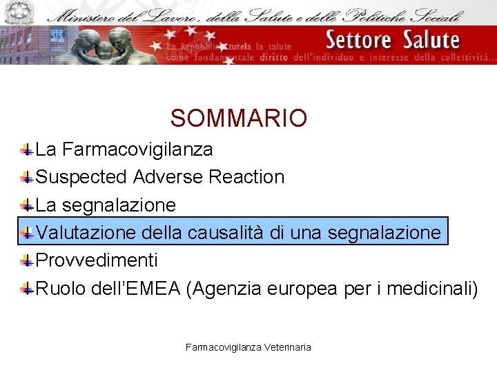 SOMMARIO La Farmacovigilanza Suspected Adverse Reaction La segnalazione Valutazione della causalità di una segnalazione