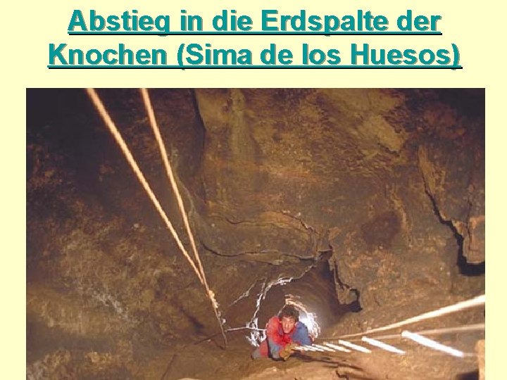 Abstieg in die Erdspalte der Knochen (Sima de los Huesos) 