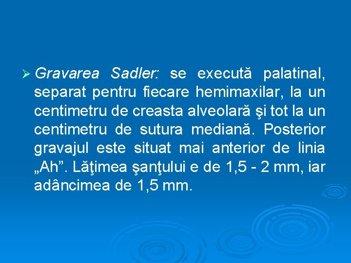 Ø Gravarea Sadler: se execută palatinal, separat pentru fiecare hemimaxilar, la un centimetru de
