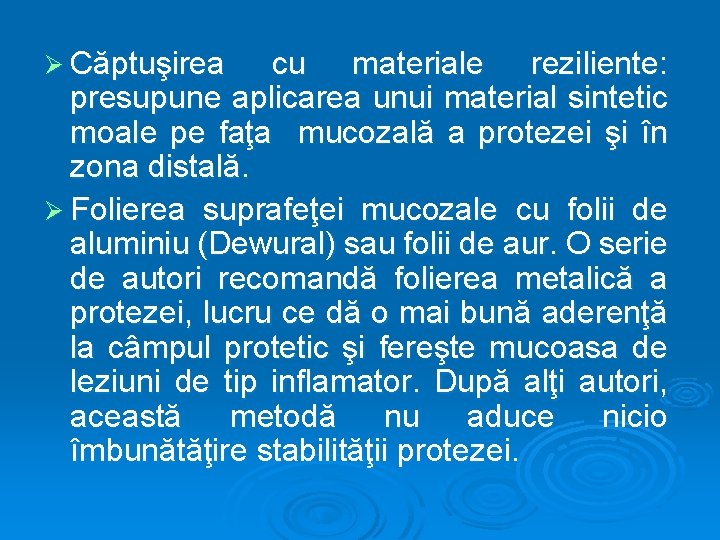 Ø Căptuşirea cu materiale reziliente: presupune aplicarea unui material sintetic moale pe faţa mucozală