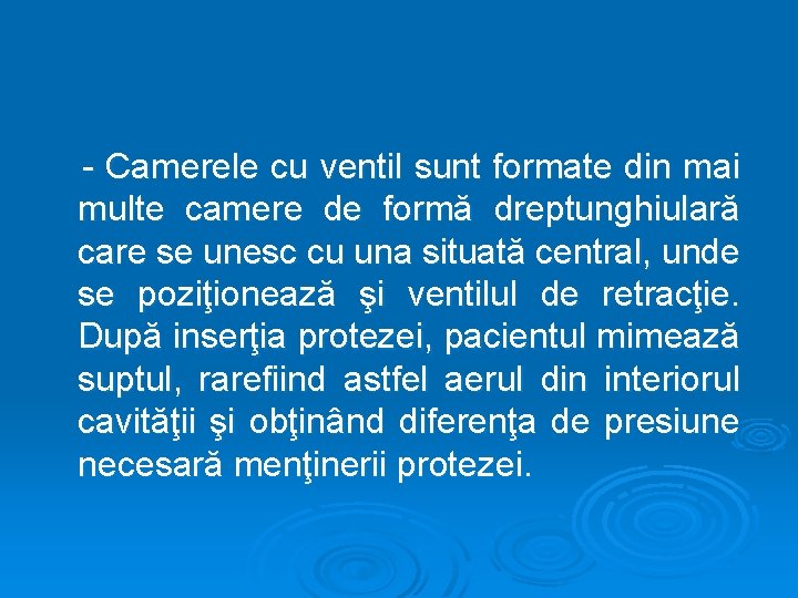 - Camerele cu ventil sunt formate din mai multe camere de formă dreptunghiulară care