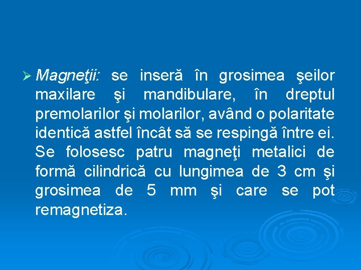 Ø Magneţii: se inseră în grosimea şeilor maxilare şi mandibulare, în dreptul premolarilor şi