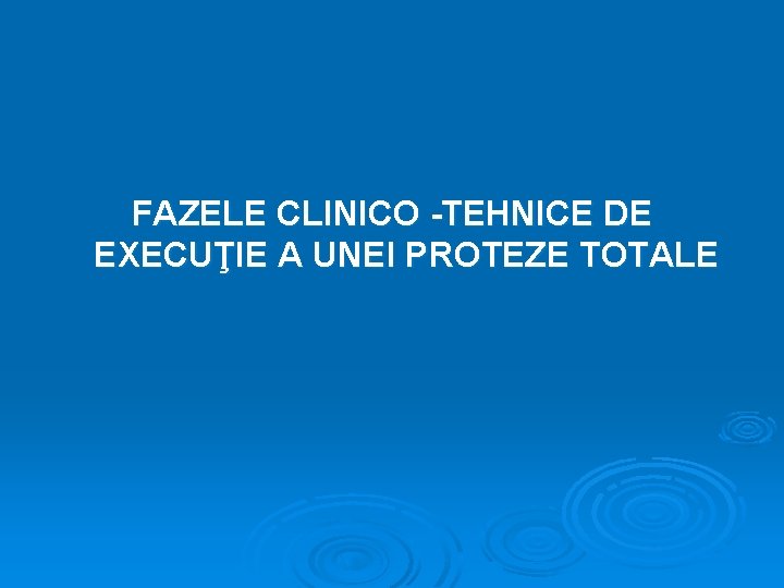 FAZELE CLINICO -TEHNICE DE EXECUŢIE A UNEI PROTEZE TOTALE 