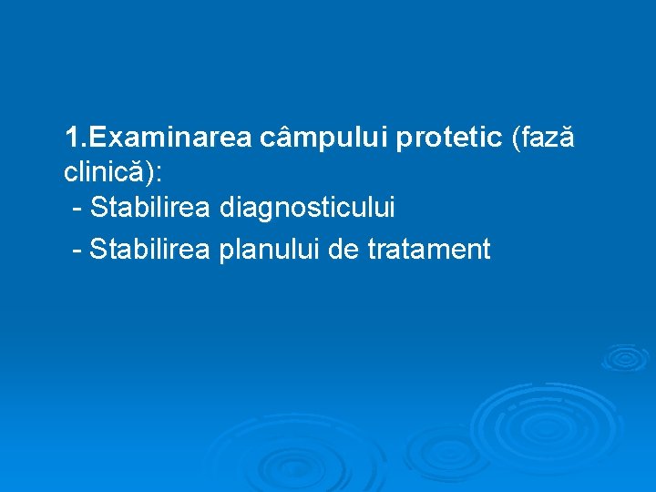 1. Examinarea câmpului protetic (fază clinică): - Stabilirea diagnosticului - Stabilirea planului de tratament