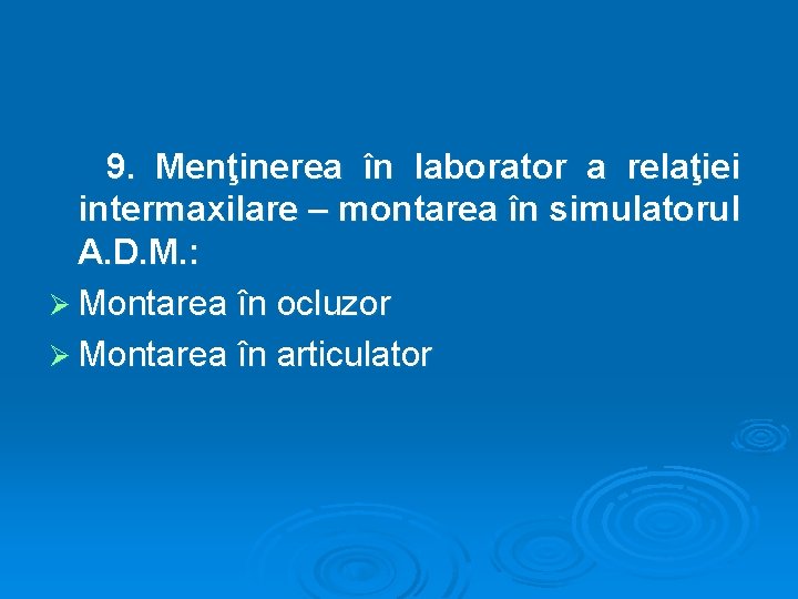 9. Menţinerea în laborator a relaţiei intermaxilare – montarea în simulatorul A. D. M.