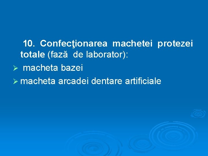 10. Confecţionarea machetei protezei totale (fază de laborator): Ø macheta bazei Ø macheta arcadei