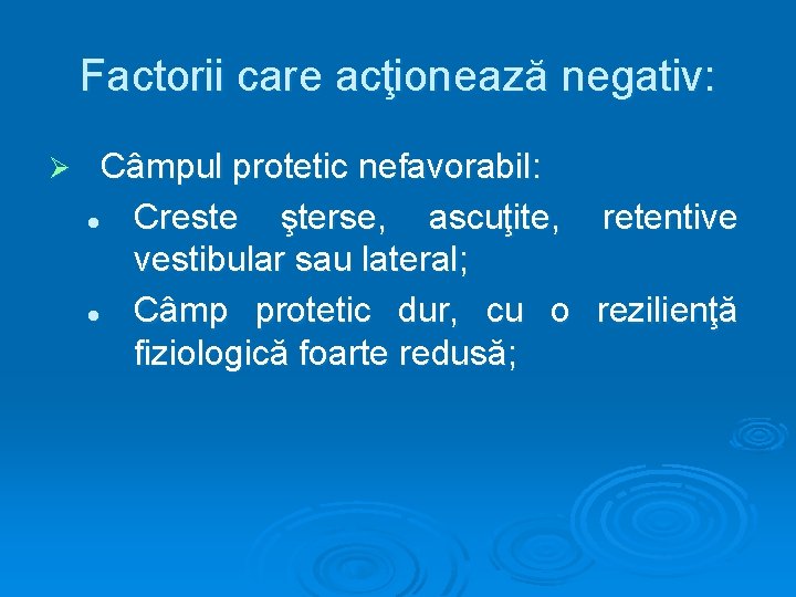 Factorii care acţionează negativ: Ø Câmpul protetic nefavorabil: l Creste şterse, ascuţite, vestibular sau