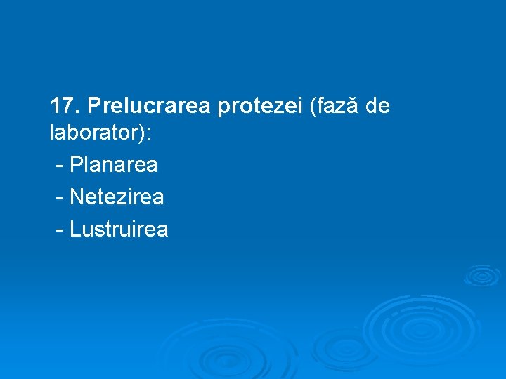 17. Prelucrarea protezei (fază de laborator): - Planarea - Netezirea - Lustruirea 