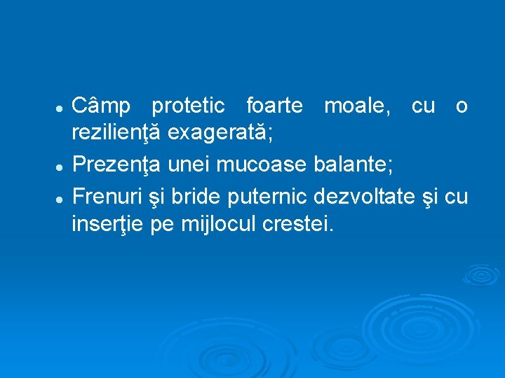 Câmp protetic foarte moale, cu o rezilienţă exagerată; l Prezenţa unei mucoase balante; l