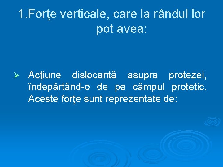 1. Forţe verticale, care la rândul lor pot avea: Ø Acţiune dislocantă asupra protezei,