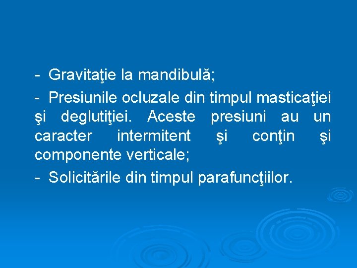 - Gravitaţie la mandibulă; - Presiunile ocluzale din timpul masticaţiei şi deglutiţiei. Aceste presiuni