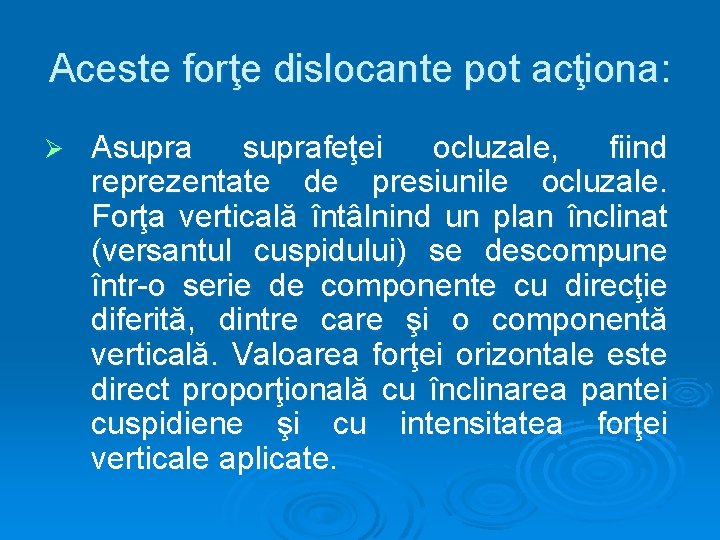 Aceste forţe dislocante pot acţiona: Ø Asuprafeţei ocluzale, fiind reprezentate de presiunile ocluzale. Forţa