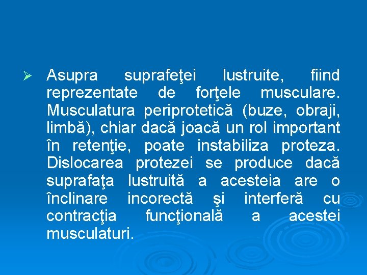 Ø Asuprafeţei lustruite, fiind reprezentate de forţele musculare. Musculatura periprotetică (buze, obraji, limbă), chiar