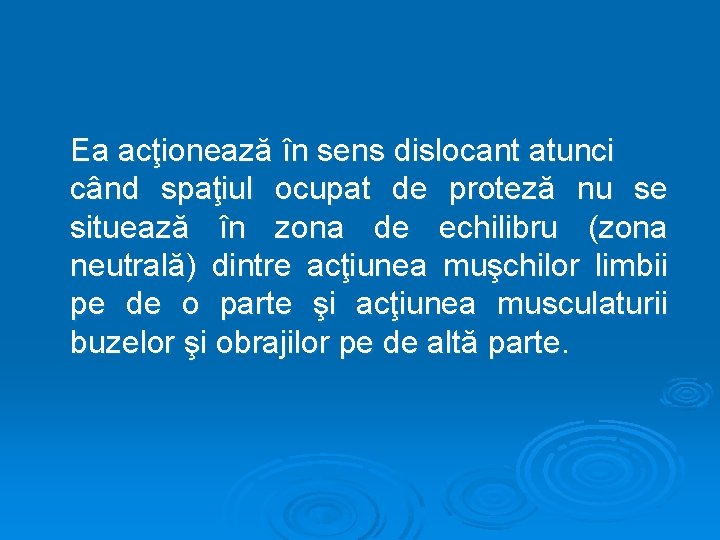 Ea acţionează în sens dislocant atunci când spaţiul ocupat de proteză nu se situează