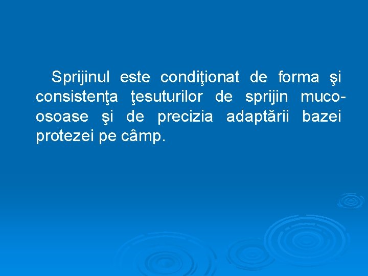 Sprijinul este condiţionat de forma şi consistenţa ţesuturilor de sprijin mucoosoase şi de precizia