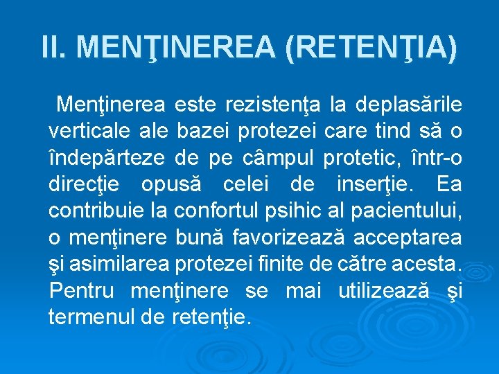 II. MENŢINEREA (RETENŢIA) Menţinerea este rezistenţa la deplasările verticale bazei protezei care tind să