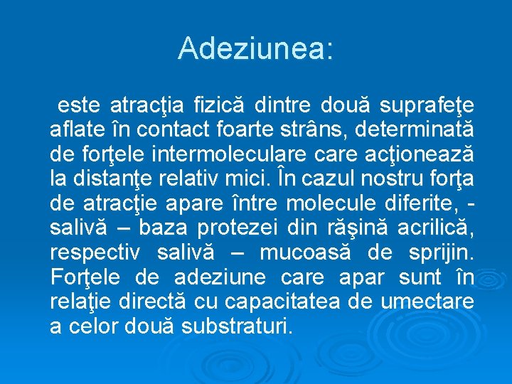 Adeziunea: este atracţia fizică dintre două suprafeţe aflate în contact foarte strâns, determinată de