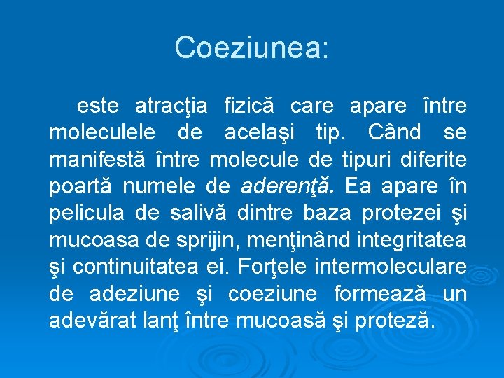 Coeziunea: este atracţia fizică care apare între moleculele de acelaşi tip. Când se manifestă