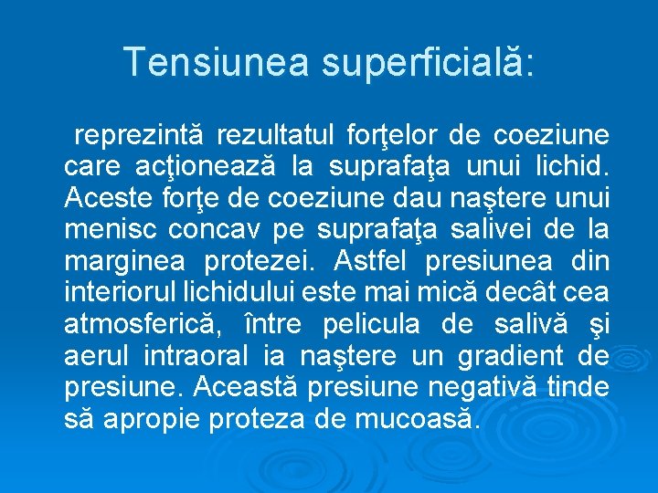 Tensiunea superficială: reprezintă rezultatul forţelor de coeziune care acţionează la suprafaţa unui lichid. Aceste