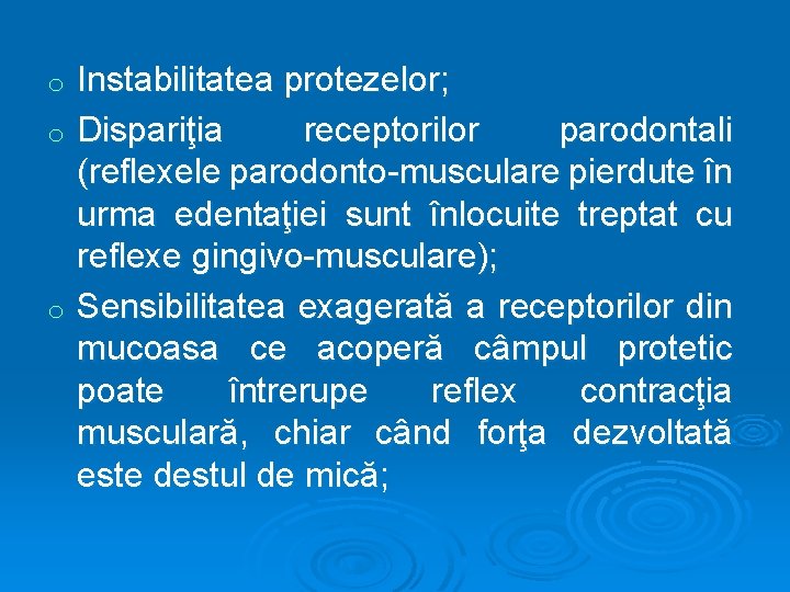 Instabilitatea protezelor; o Dispariţia receptorilor parodontali (reflexele parodonto-musculare pierdute în urma edentaţiei sunt înlocuite