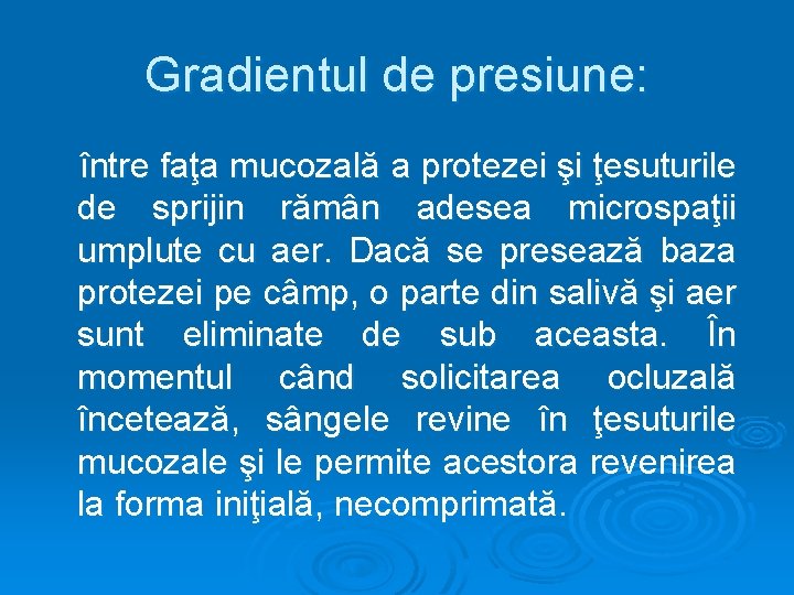 Gradientul de presiune: între faţa mucozală a protezei şi ţesuturile de sprijin rămân adesea