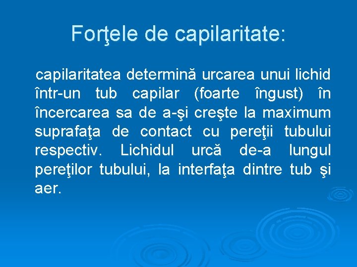 Forţele de capilaritate: capilaritatea determină urcarea unui lichid într-un tub capilar (foarte îngust) în