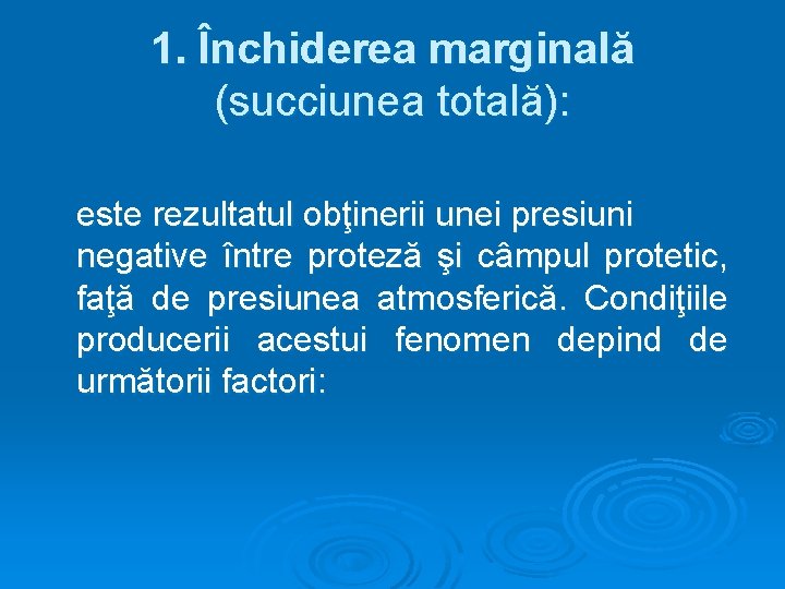 1. Închiderea marginală (succiunea totală): este rezultatul obţinerii unei presiuni negative între proteză şi