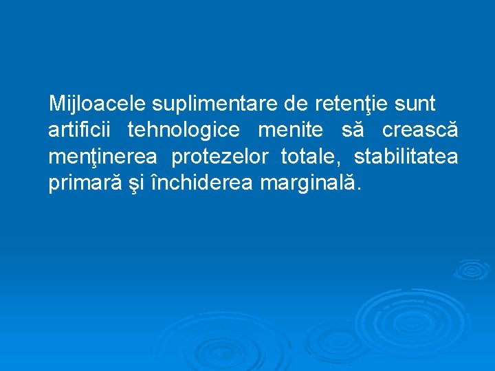 Mijloacele suplimentare de retenţie sunt artificii tehnologice menite să crească menţinerea protezelor totale, stabilitatea