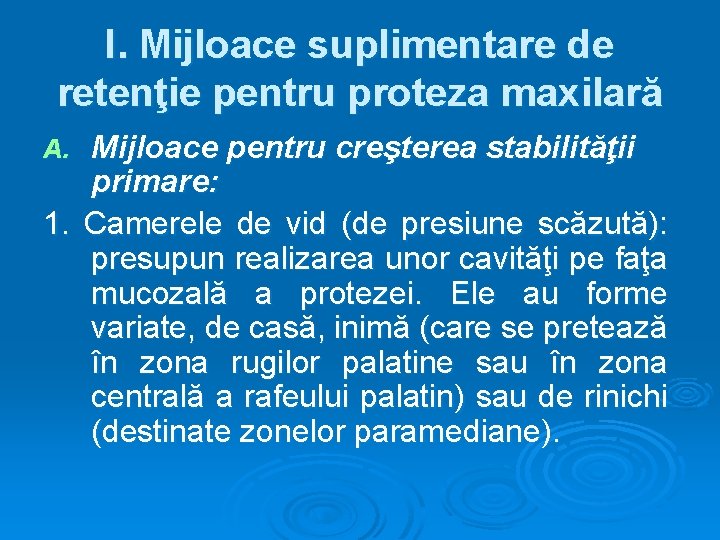 I. Mijloace suplimentare de retenţie pentru proteza maxilară Mijloace pentru creşterea stabilităţii primare: 1.