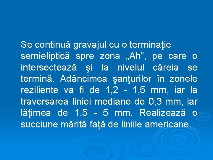 Se continuă gravajul cu o terminaţie semieliptică spre zona „Ah”, pe care o intersectează