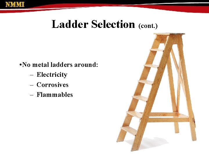 Ladder Selection (cont. ) • No metal ladders around: – Electricity – Corrosives –