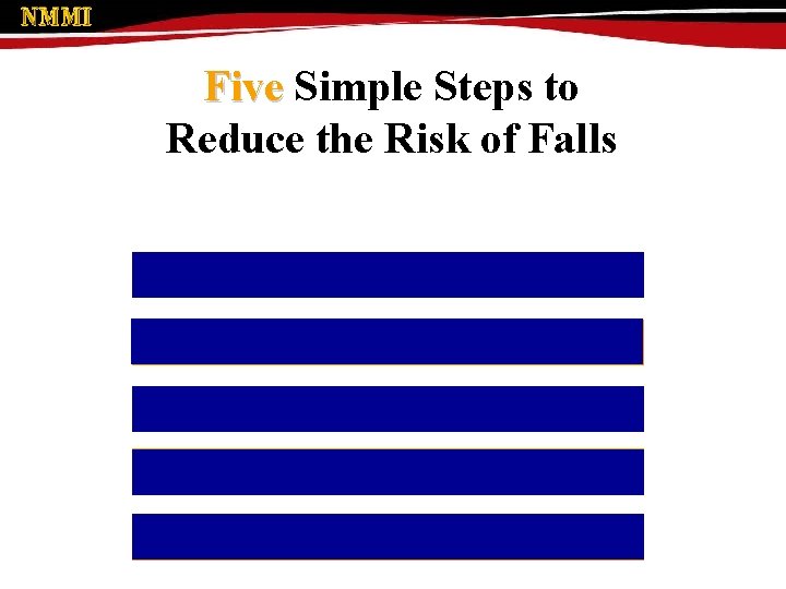 Five Simple Steps to Reduce the Risk of Falls 1. Inspect all ladders 2.