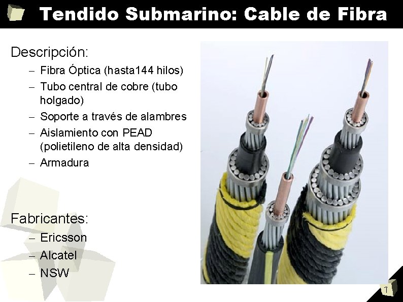 Tendido Submarino: Cable de Fibra Descripción: – Fibra Óptica (hasta 144 hilos) – Tubo