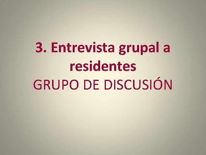 3. Entrevista grupal a residentes GRUPO DE DISCUSIÓN 