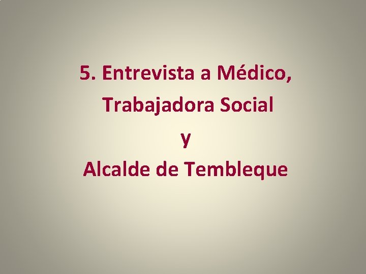 5. Entrevista a Médico, Trabajadora Social y Alcalde de Tembleque 