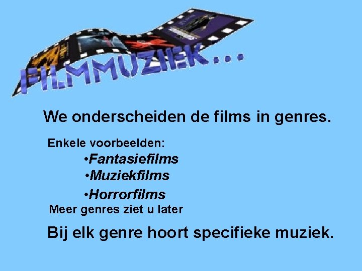 Filmmuziek We onderscheiden de films in genres. Enkele voorbeelden: • Fantasiefilms • Muziekfilms •