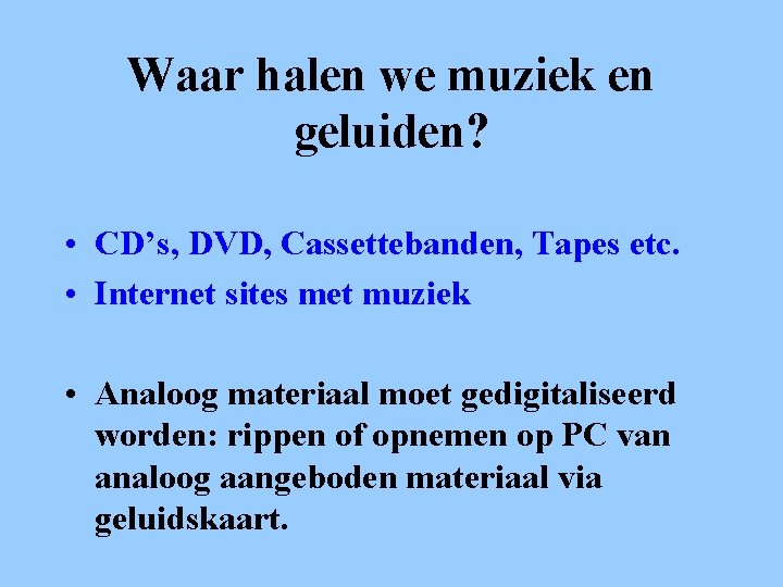 Waar halen we muziek en geluiden? • CD’s, DVD, Cassettebanden, Tapes etc. • Internet