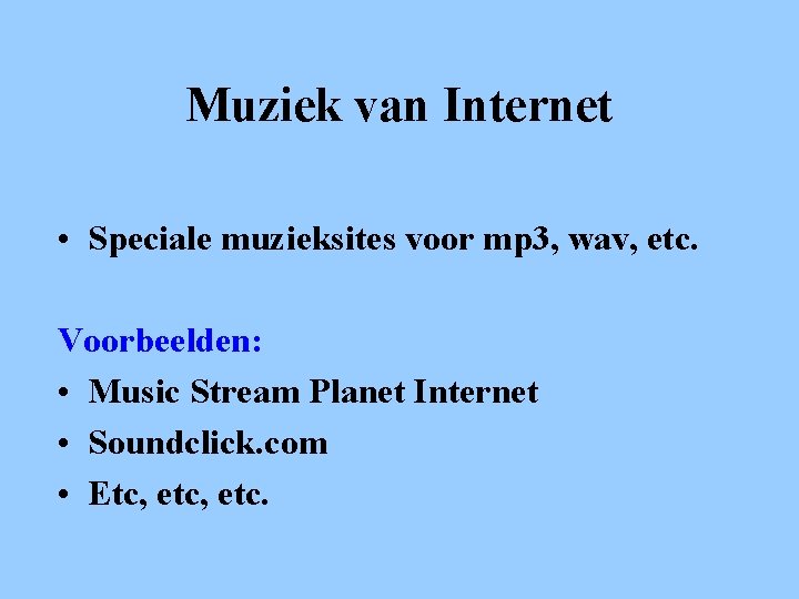 Muziek van Internet • Speciale muzieksites voor mp 3, wav, etc. Voorbeelden: • Music