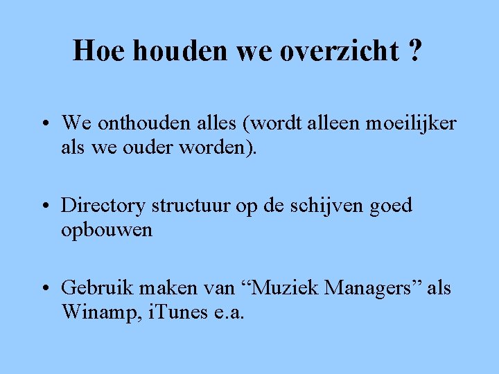 Hoe houden we overzicht ? • We onthouden alles (wordt alleen moeilijker als we