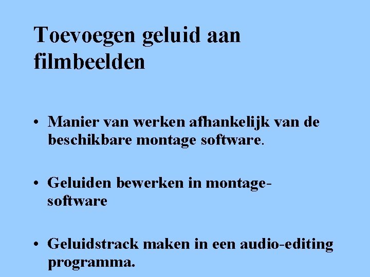 Toevoegen geluid aan filmbeelden • Manier van werken afhankelijk van de beschikbare montage software.